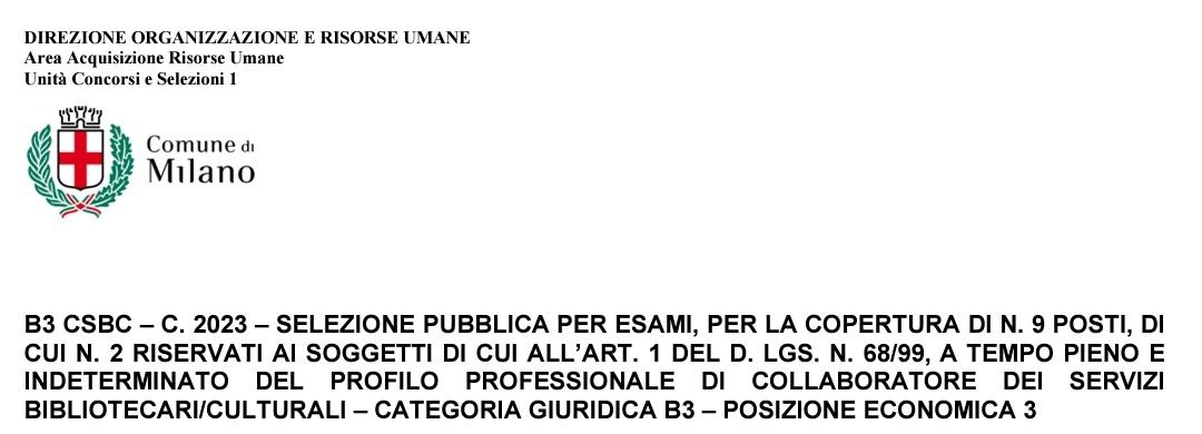 COMUNE DI MILANO – SELEZIONE PUBBLICA PER ESAMI, PER LA COPERTURA DI N. 9 POSTI, DI CUI N. 2 RISERVATI AI SOGGETTI DI CUI ALL’ART. 1 DEL D. LGS. N. 68/99, A TEMPO PIENO E INDETERMINATO DEL PROFILO PROFESSIONALE DI COLLABORATORE DEI SERVIZI BIBLIOTECARI/CULTURALI – CATEGORIA GIURIDICA B3 – POSIZIONE ECONOMICA 3